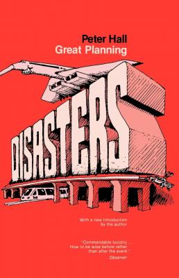 Great Planning Disasters - Peter  Hall California Series in Urban Development