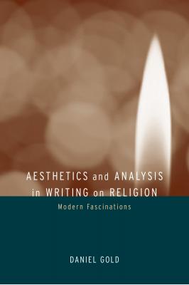 Aesthetics and Analysis in Writing on Religion - Daniel Gold 