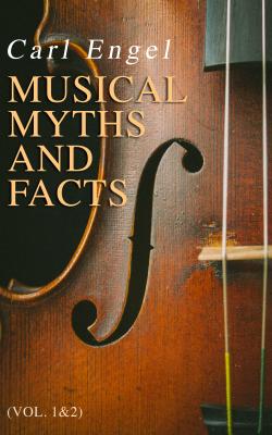 Musical Myths and Facts (Vol. 1&2) - Engel Carl 