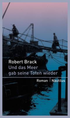 Und das Meer gab seine Toten wieder - Robert Brack 