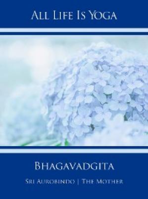 All Life Is Yoga: Bhagavadgita - Sri Aurobindo 