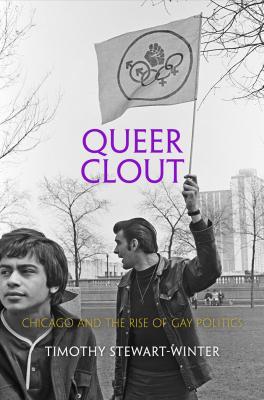 Queer Clout - Timothy Stewart-Winter Politics and Culture in Modern America