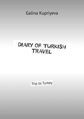 Diary of Turkish travel. Trip to Turkey - Galina Kupriyeva 