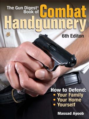 The Gun Digest Book of Combat Handgunnery - Massad  Ayoob 