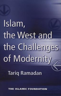 Islam, the West and the Challenges of Modernity - Tariq  Ramadan 