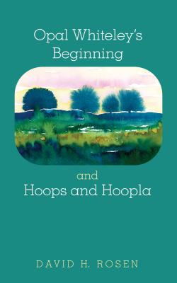 Opal Whiteley's Beginning and Hoops and Hoopla - David H. Rosen 