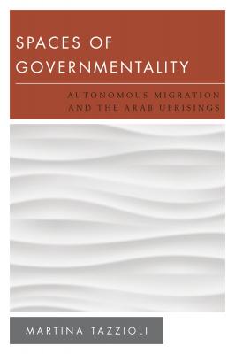 Spaces of Governmentality - Martina Tazzioli New Politics of Autonomy