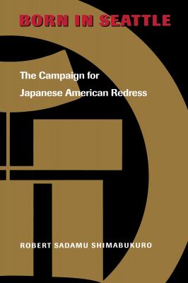 Born in Seattle - Robert Sadamu Shimabukuro Scott and Laurie Oki Series in Asian American Studies