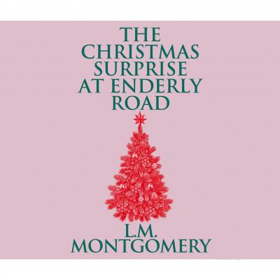 The Christmas Surprise at Enderly Road (Unabridged) - L. M. Montgomery 