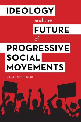 Ideology and the Future of Progressive Social Movements - Rafal Soborski 