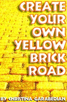 Create Your Own Yellow Brick Road - Christina PhD Garabedian 