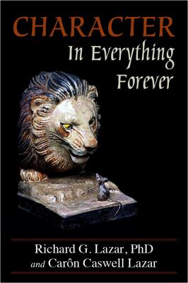 Character In Everything â?? Forever - Richard G. Lazar PhD 