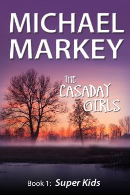 The Casaday Girls, Book 1: Super Kids - Michael Inc. Markey 