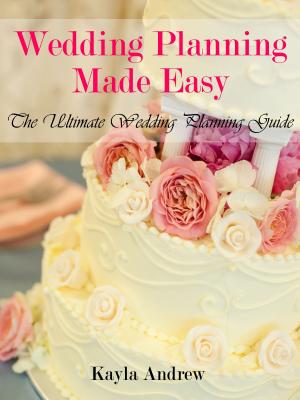 Wedding Planning Made Easy: The Ultimate Wedding Planning Guide - Kayla Inc. Andrew 