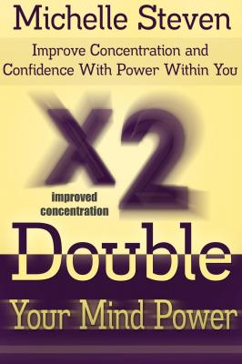 Double Your Mind Power: Improve Concentration and Confidence With Power Within You - Michelle Inc. Steven 