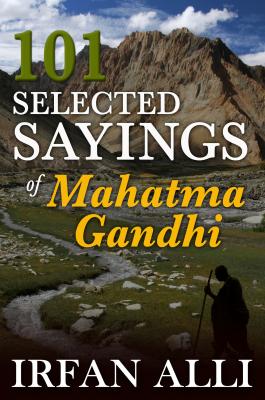 101 Selected Sayings of Mahatma Gandhi - Irfan JD Alli 