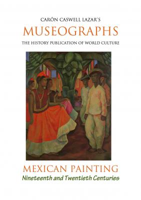 Museographs: Mexican Painting of the Nineteenth and Twentieth Centuries - Caron Caswell Lazar 
