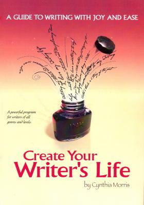 Create Your Writer's Life: A Guide to Writing With Joy and Ease - Cynthia Morris 