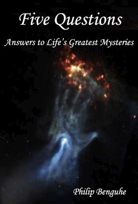 Five Questions: Answers to Life's Greatest Mysteries - Philip Benguhe 