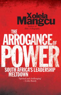 The Arrogance of Power - Xolela  Mangcu 