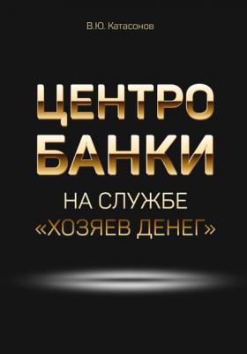 Центробанки на службе «хозяев денег» - Валентин Юрьевич Катасонов 