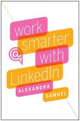 Work Smarter with LinkedIn - Alexandra Samuel 