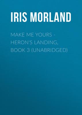 Make Me Yours - Heron's Landing, Book 3 (Unabridged) - Iris Morland 