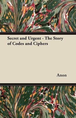 Secret and Urgent - The Story of Codes and Ciphers - Anon 