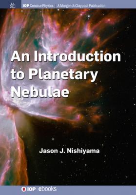 An Introduction to Planetary Nebulae - Jason J. Nishiyama IOP Concise Physics