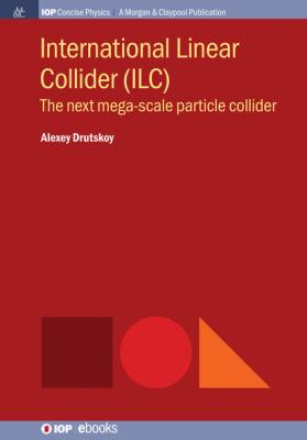 International Linear Collider (ILC) - Alexey Drutskoy IOP Concise Physics