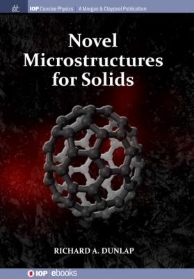 Novel Microstructures for Solids - Richard A Dunlap IOP Concise Physics