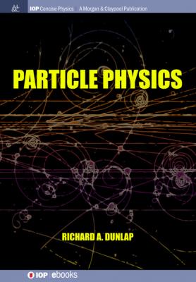 Particle Physics - Richard A Dunlap IOP Concise Physics