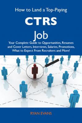How to Land a Top-Paying CTRS Job: Your Complete Guide to Opportunities, Resumes and Cover Letters, Interviews, Salaries, Promotions, What to Expect From Recruiters and More - Evans Ryan 