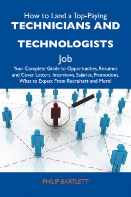How to Land a Top-Paying Technicians and technologists Job: Your Complete Guide to Opportunities, Resumes and Cover Letters, Interviews, Salaries, Promotions, What to Expect From Recruiters and More - Bartlett Philip 