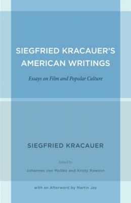 Siegfried Kracauer's American Writings - Siegfried  Kracauer Weimar and Now: German Cultural Criticism