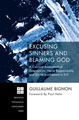 Excusing Sinners and Blaming God - Guillaume Bignon Princeton Theological Monograph Series