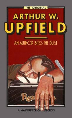An Author Bites the Dust - Arthur W. Upfield Inspector Bonaparte Mysteries