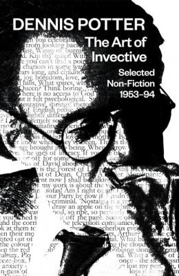 The Art of Invective: Selected Non-Fiction 1953–1994 - Dennis Potter 