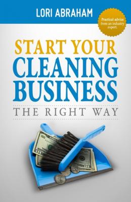 Start Your Cleaning Business the Right Way - Lori Abraham 