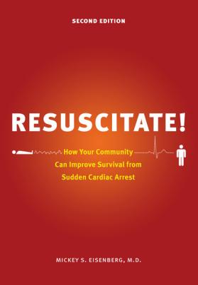 Resuscitate! - Mickey S. Eisenberg, M.D. Samuel and Althea Stroum Books