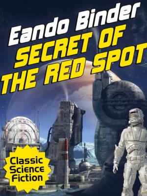 Secret of the Red Spot - Eando Binder 