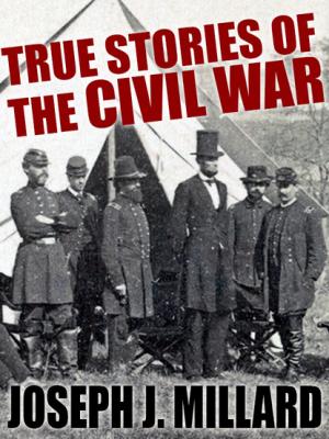 True Stories of the Civil War - Joseph J. Millard 