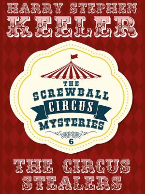 The Circus Stealers - Harry Stephen Keeler The Screwball Circus Mysteries