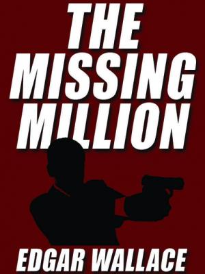 The Missing Million - Edgar  Wallace 