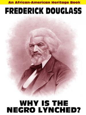 Why Is the Negro Lynched: An African-American Heritage Book - Frederick  Douglass 