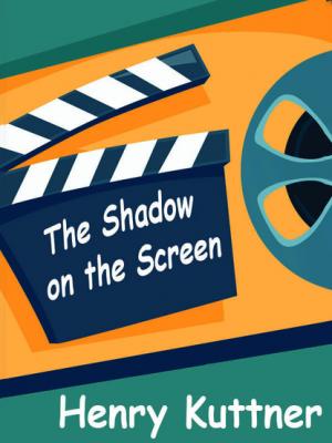 The Shadow on the Screen - Henry  Kuttner 