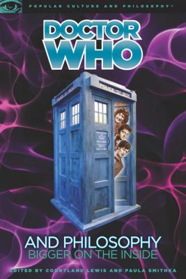 Doctor Who and Philosophy - Courtland Lewis Popular Culture and Philosophy