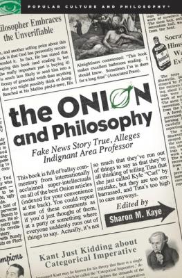 The Onion and Philosophy - Sharon M. Kaye Popular Culture and Philosophy