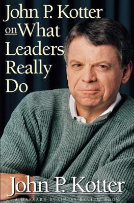 John P. Kotter on What Leaders Really Do - John P. Kotter Harvard Business Review Book