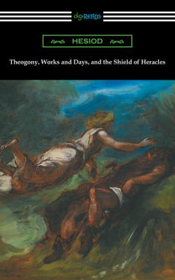 Theogony, Works and Days, and the Shield of Heracles (translated by Hugh G. Evelyn-White) - Hesiod 